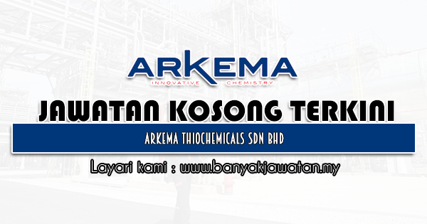 Jawatan Kosong 2021 di Arkema Thiochemicals Sdn Bhd