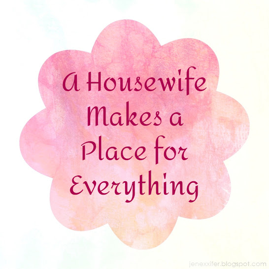 A Housewife Makes a Place for Everything (Housewife Sayings by JenExx)