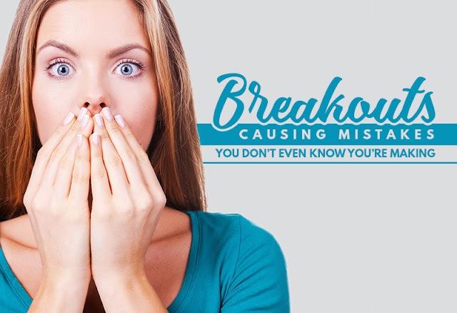 Breakouts Causing Mistakes You Don’t Even Know You’re Making
