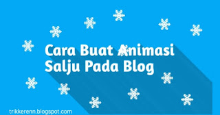 Cara Membuat Animasi Salju pada Blog