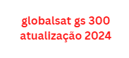 globalsat gs 300 atualização 2024
