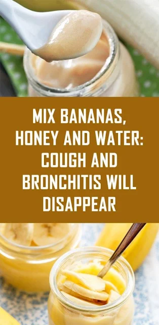 Cough and bronchitis will go away if you combine bananas, honey, and water.