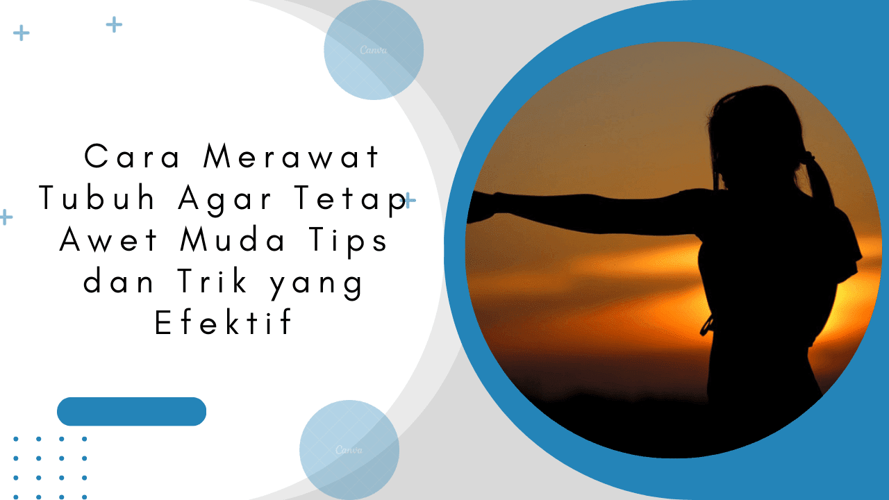 Cara Merawat Tubuh Agar Tetap Awet Muda Tips dan Trik yang Efektif