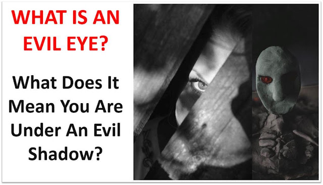 What does it mean you are under an evil shadow?  and what is an evil eye?