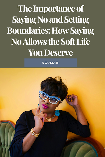 The Importance of Saying No and Setting Boundaries: How Saying No Allows for the Soft Life You Deserve