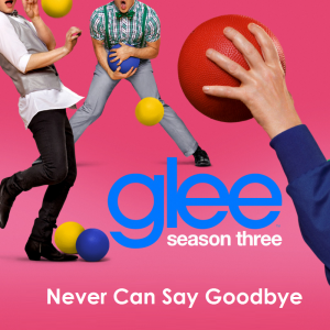 Glee Cast - Never Can Say Goodbye