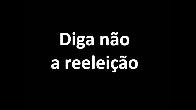 REELEIÇÃO NÃO SERVE PARA BOM CONSELHO, MUITO MENOS PARA O POVO TRABALHADOR SEM SALÁRIO