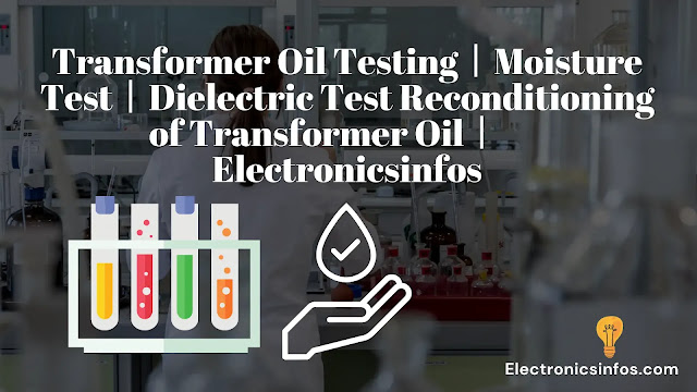 Transformer Oil Testing丨Moisture Test丨Dielectric Test丨Reconditioning of Transformer Oil丨Electronicsinfos