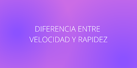 DIFERENCIA ENTRE VELOCIDAD Y RAPIDEZ