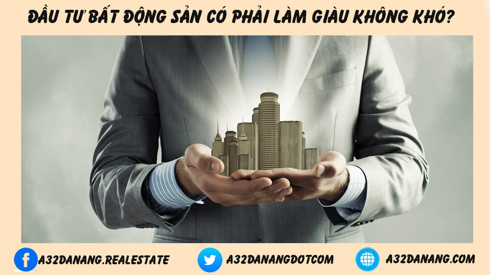 Đầu Tư Bất Động Sản Liệu Có Phải Làm Giàu Không Khó?