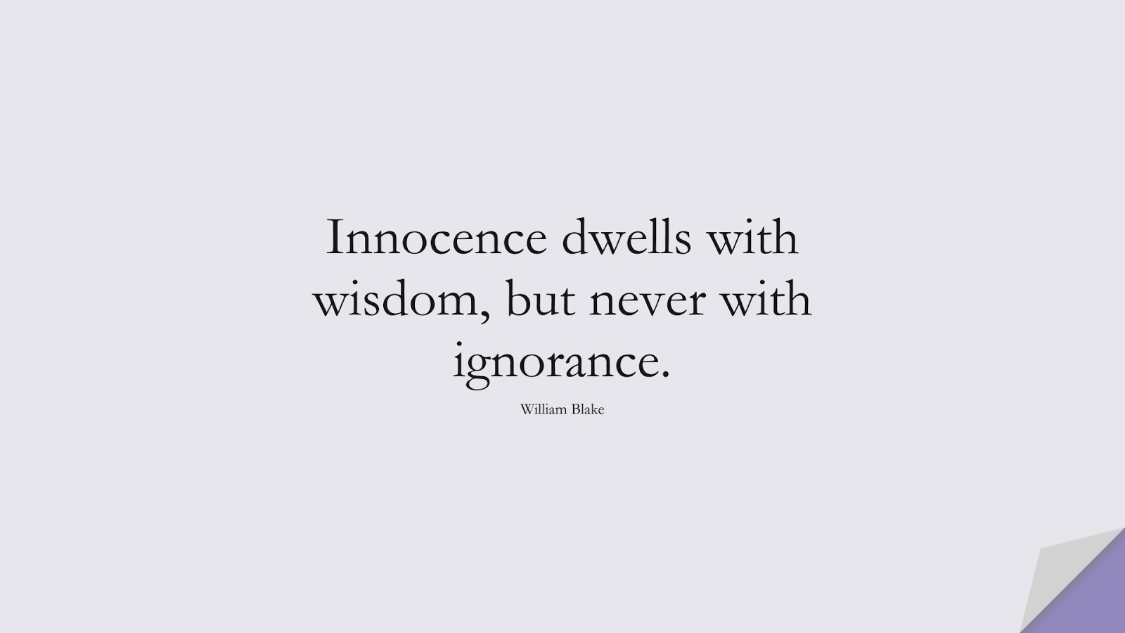 Innocence dwells with wisdom, but never with ignorance. (William Blake);  #WordsofWisdom
