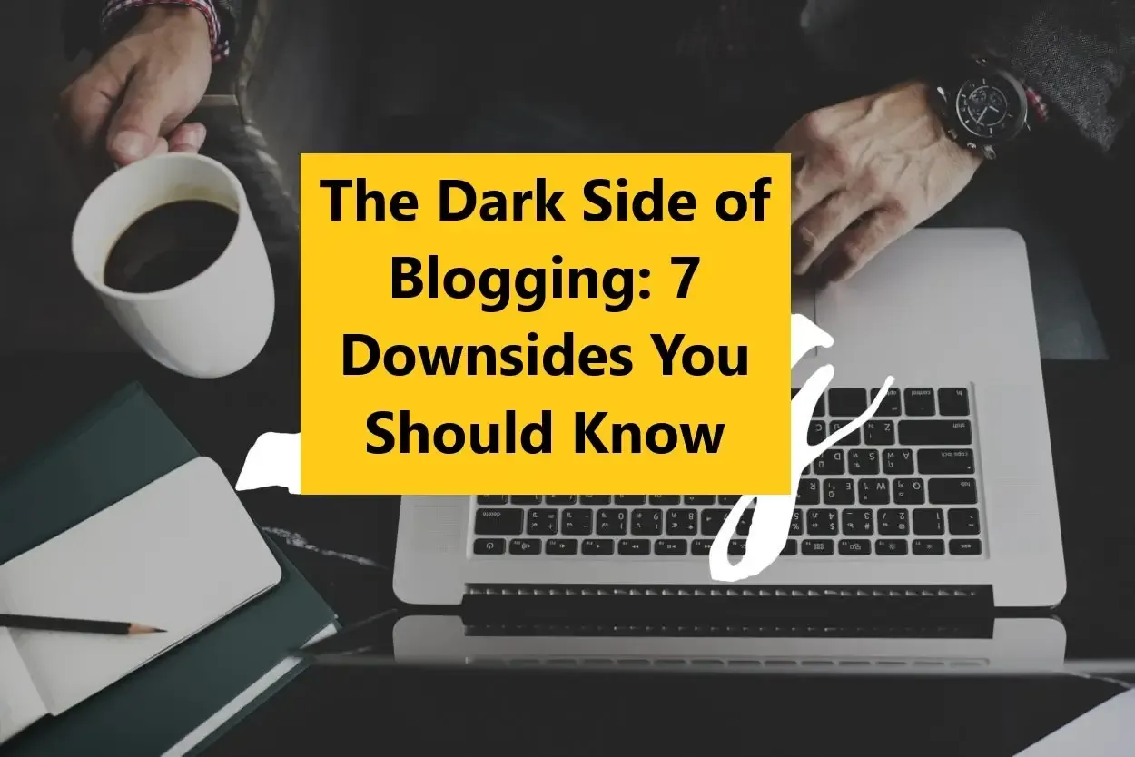 The Dark Side of Blogging: 7 Downsides You Should Know