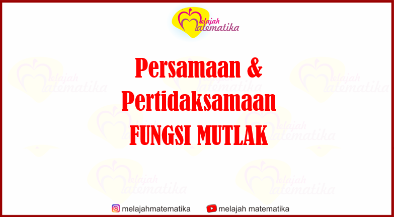 Persamaan dan Pertidaksamaan Nilai Mutlak