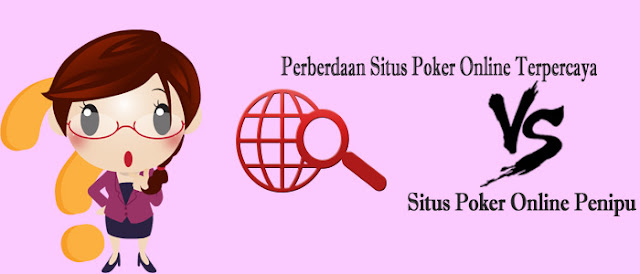 Perbedaan Situs Poker Online Terpercaya VS Situs Poker Online Penipu