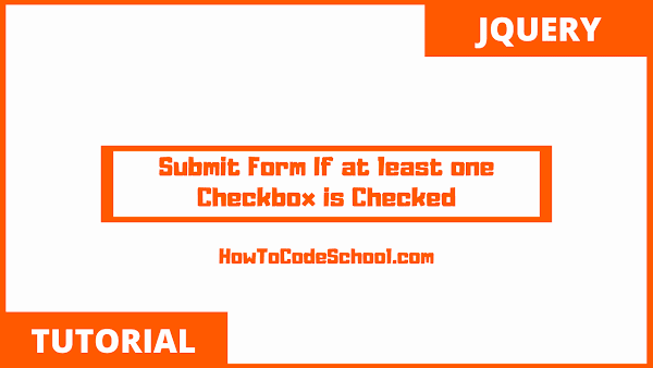 Submit Form If at least one Checkbox is Checked