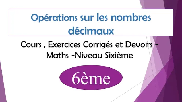 Opérations sur les nombres décimaux : Cours , Exercices Corrigés et Devoirs de maths - Niveau  Sixième  6ème