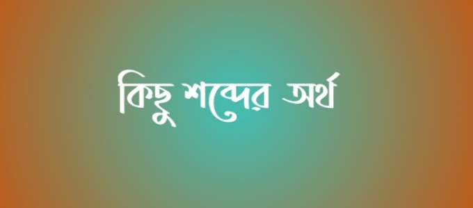 কিছু গুরুত্বপূর্ণ বাংলা শব্দের অর্থ 