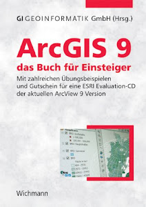 ArcGIS 9 - das Buch für Einsteiger: Mit zahlreichen Übungsbeispielen und Gutschein für eine ESRI Evaluation-CD der aktuellen ArcView 9 Version