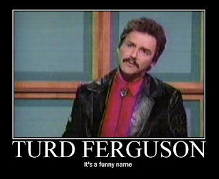 Turd Ferguson -- It's a funny name