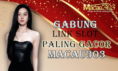 Gabung ke Link Slot Paling Gacor di Macau303
