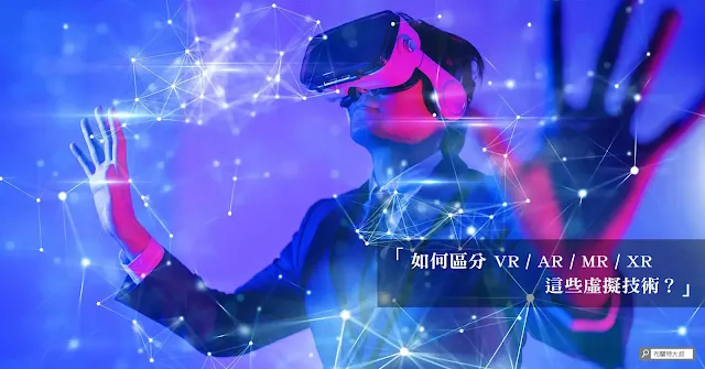 The difference of VR, AR, MR, and XR / 認識 VR、AR、MR、XR 各種虛擬技術