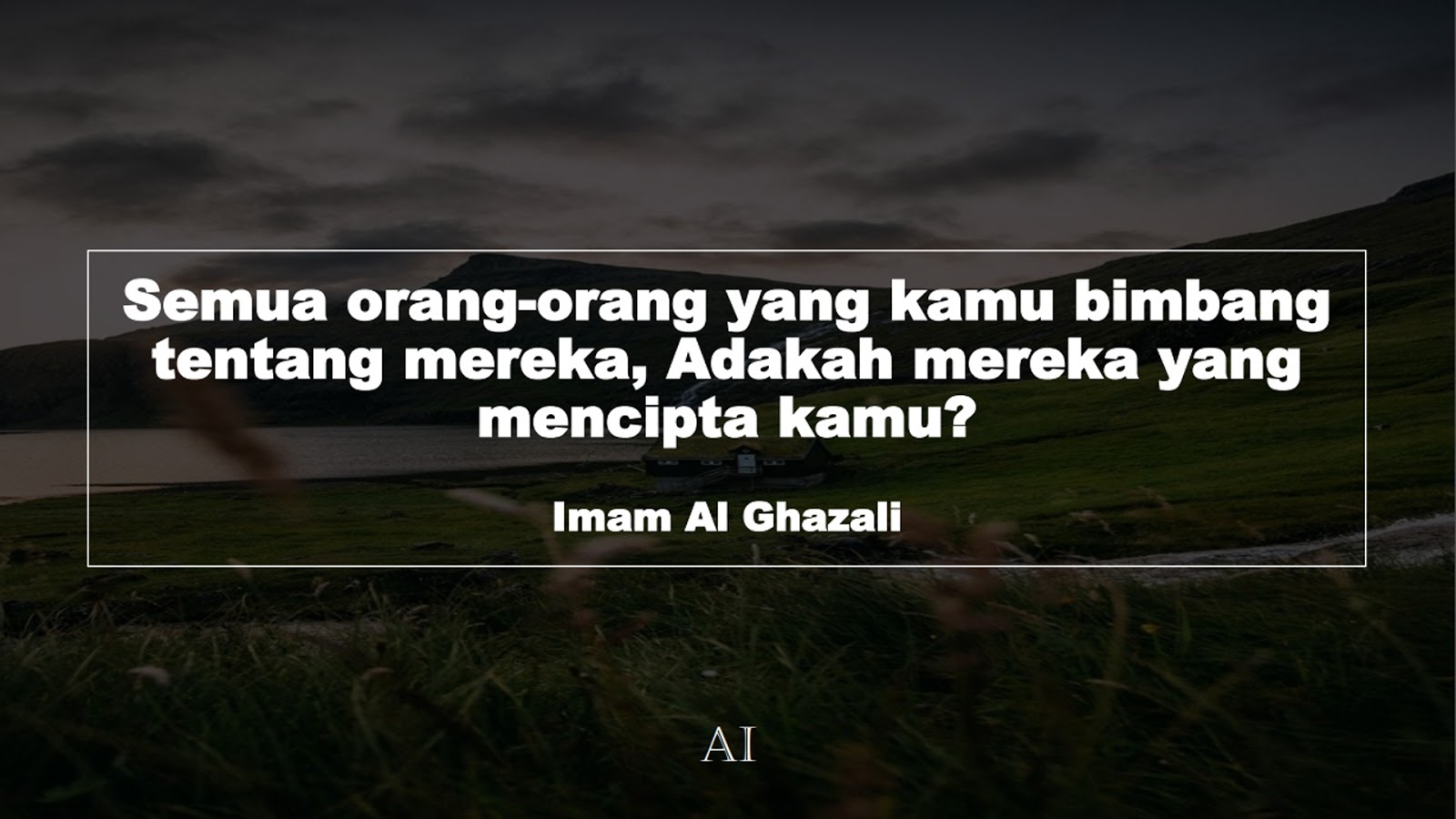 Wallpaper Kata Bijak Imam Al Ghazali  (Semua orang-orang yang kamu bimbang tentang mereka, Adakah mereka yang mencipta kamu?)