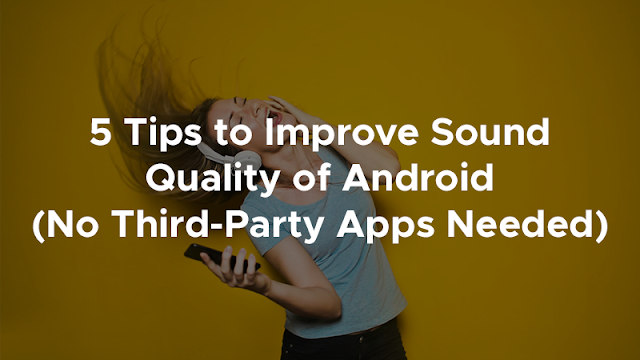 5 Tips to Improve Sound Quality of Android (No Third-Party Apps Needed)