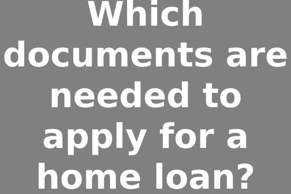 Which documents are needed to apply for a home loan?