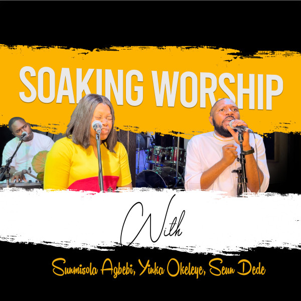 LYRICS: Soaking Worship (Pt. 2) by ft. Sunmisola Agbebi & Seun Dede - Yinka Okeleye. 