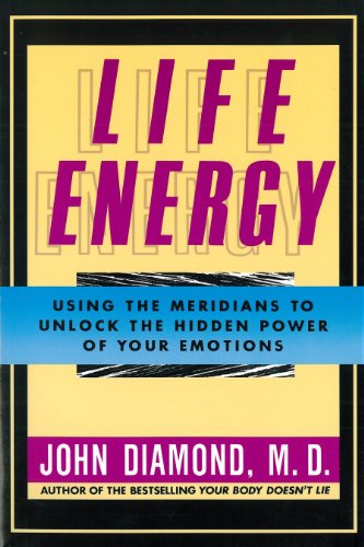 Life Energy Using the Meridians to Unlock the Hidden Power of Your Emotions
