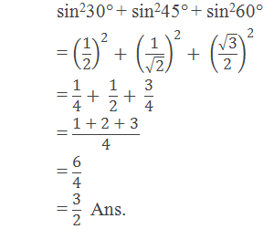 sin230° + sin245° + sin260° = ("1" /"2" )^"2" + ("1" /√("2" ))^"2" + (√("3" )/"2" )^"2"  = "1" /"4" + "1" /"2" + "3" /"4"  = "1 + 2 + 3" /"4"  = "6" /"4"  = "3" /"2"   Ans.