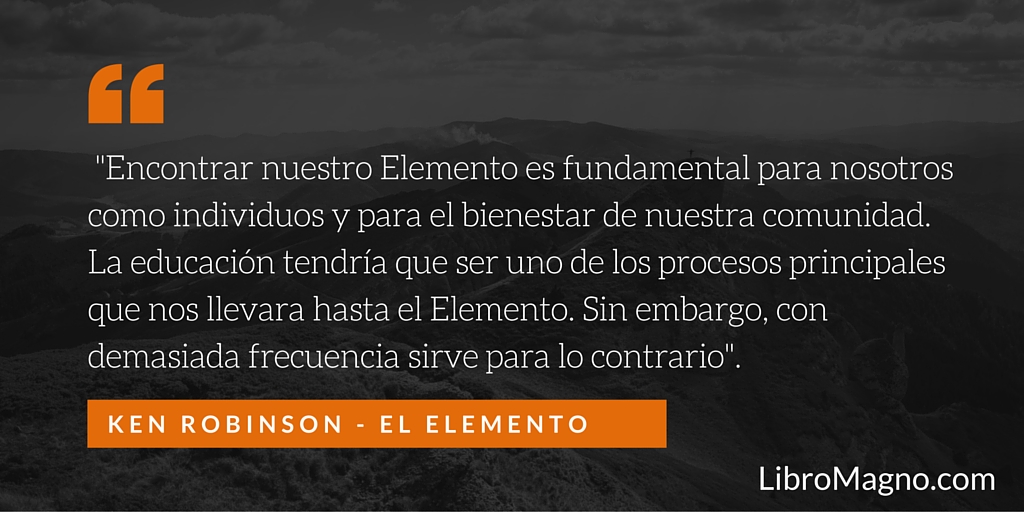 El Elemento» de Sir Ken Robinson o Como encontrar tu pasión lo cambia todo.