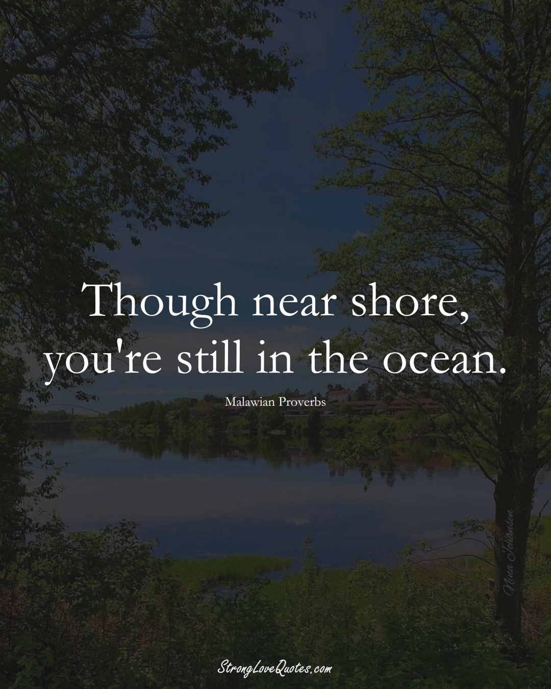 Though near shore, you're still in the ocean. (Malawian Sayings);  #AfricanSayings