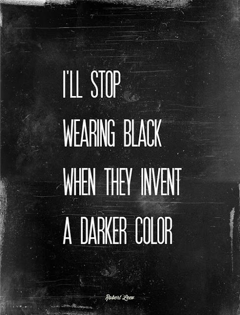 smetterò di vestirmi di nero quando inventeranno un colore più scuro 