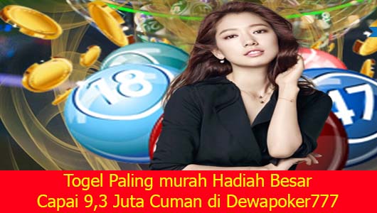 Togel Paling murah Hadiah Besar Capai 9,3 Juta Cuman di Dewapoker777