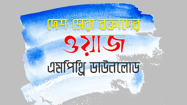 দেশ সেরা বক্তাদের বাংলা ওয়াজ এমপিথ্রি ডাউনলোড । Best Bangla waz mp3 Dowbload