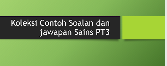 Koleksi Contoh Soalan dan jawapan Sains PT3