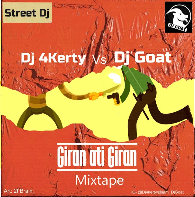 MIXTAPE: Dj 4Kerty Vs Dj Goat - Giran Ati Giran Mixtape.