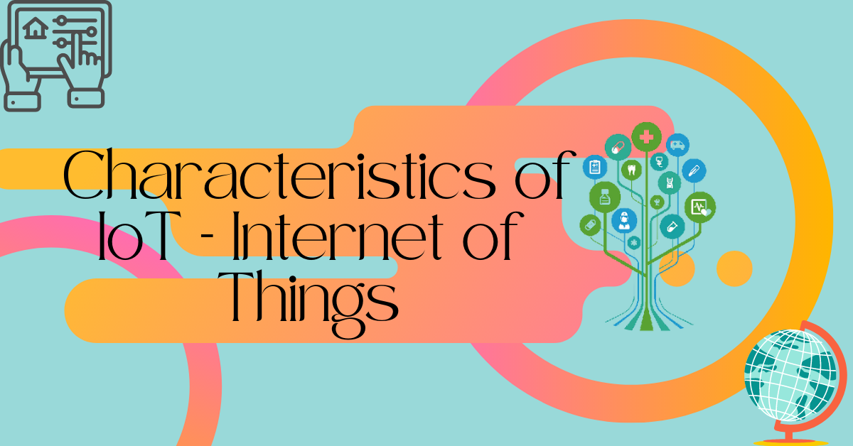 Characteristics of IoT – Internet of Things