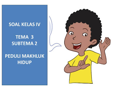 soal kelas 4 tema 3 subtema 3 peduli makhluk hidup