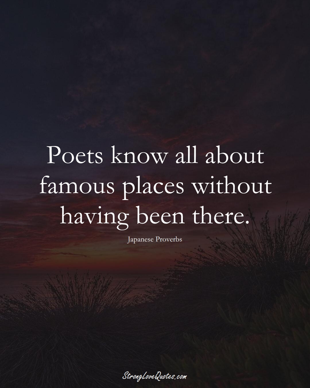 Poets know all about famous places without having been there. (Japanese Sayings);  #AsianSayings