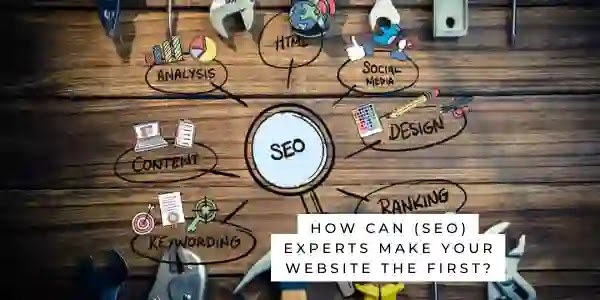 How Can (SEO) experts make your Website the First?