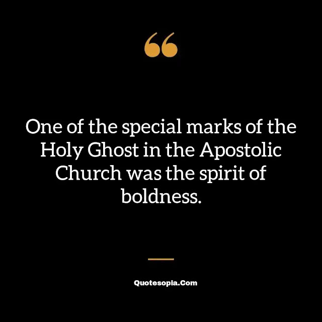 "One of the special marks of the Holy Ghost in the Apostolic Church was the spirit of boldness." ~ A. B. Simpson