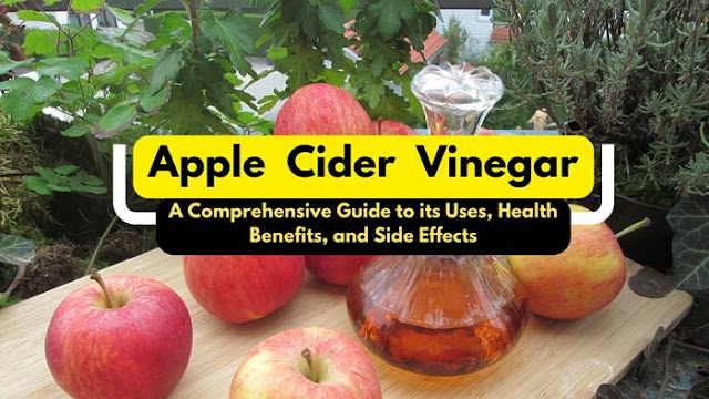 Apple Cider Vinegar: A Comprehensive Guide to its Uses, Health Benefits, and Side Effects