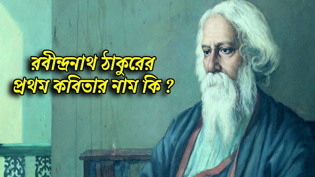রবীন্দ্রনাথ ঠাকুরের প্রথম কবিতার নাম কি ? Rabindranath Tagore first Poem?