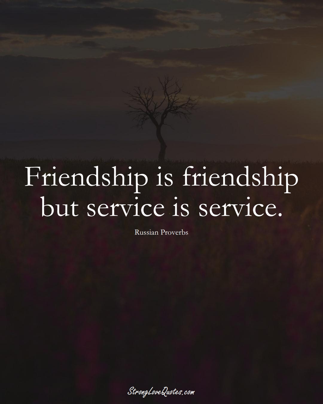 Friendship is friendship but service is service. (Russian Sayings);  #AsianSayings