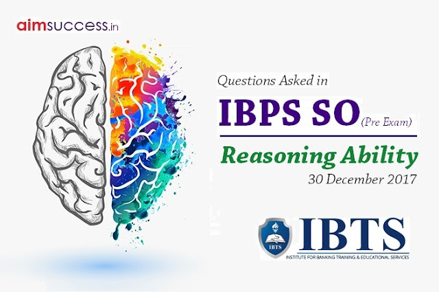 Reasoning Questions Asked in IBPS SO Pre Exam 30 Dec 2017