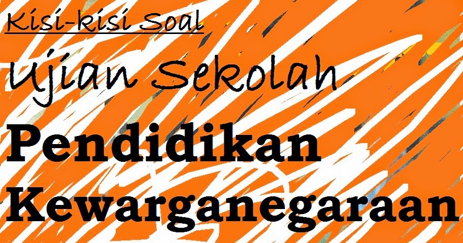 Kisi-kisi Soal Ujian Sekolah Mapel PKn (Pendidikan 