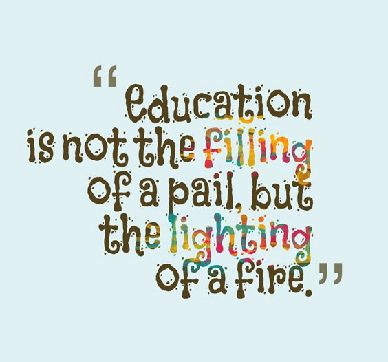 Education is not the filling of a pail, but the lighting of a fire. quotes about learn education