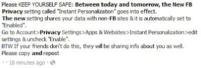 A outdated message is circulating these days on the Social Netwoking site Facebook. This message informs the user about the “Instant Personalization” settings in Facebook  that will share Facebook data with non Facebook websites. Message looks like:   Reality: According to the message, a new FB privacy setting called “Instant Personalization” is set to be enabled “between today and tomorrow”. The message warns the user that the particular setting will be automatically enabled and, will result in sharing your information with non-Facebook websites. The message also describes how to disable this setting but also warns that if your friends do not disable it too, than your information will still be shared via their accounts.  “Instant Personalization” is real and its implementation has raised privacy concerns for Facebook users in the past. To explain it, let us take an example. Say, if you visit a site “Trip Advisor” (a partner of Facebook) while logged into Facebook, then you will be able to see which Trip your Facebook friends have searched about or get recommendations about trips based on your previous visits. Below is the list of Facebook Partner sites, with which this works, if enabled:   However, the claims in the  message that “Instant Personalization” is “new FB Privacy Setting” and will be switched on “between today and tomorrow” are  not at all true.  In reality, “Instant Personalization” was first implemented to many users way back in April, 2010 and then was rolled out to other users in next couple of months. It is also false that, if you disable Instant Personalization on your profile but your friends do not, than also your information will still be shared outside. This can be confirmed from Facebook following message:   Being on the faulty side, Facebook has rightly being criticized for implementing the feature with “enabled” as default option for many users. So might be the case that many users might not have noticed about it in the past. In any case, disabling “Instant Personalization” is easy:  Go to “Privacy Settings” of your Facebook Profile. Click “Edit your settings” in the “Apps and websites” section. Click the “Edit Settings” button in the “Instant Personalization” section. A popup window may appear that provides more information about Instant Personalization. Click “Close” to exit this window. Untick “Enable instant personalization on partner websites” and confirm the change as prompted. Once the feature is disabled, your information will no longer be shared with the partner websites.  So finally, we can say though the information is valid, but not completely as per the validity. For the users who have still got it enabled can switch it off, and can inform there friends too, but with accurate details and not like the one being circulated.